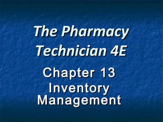 The Pharmacy
Technician 4E
Chapter 13
 Inventory
Management
 