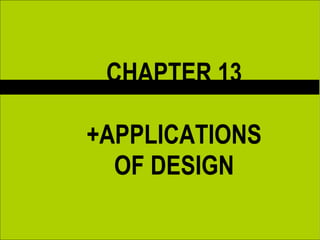 CHAPTER 13 +APPLICATIONS OF DESIGN 