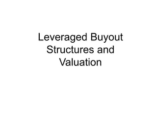 Leveraged Buyout
Structures and
Valuation
 