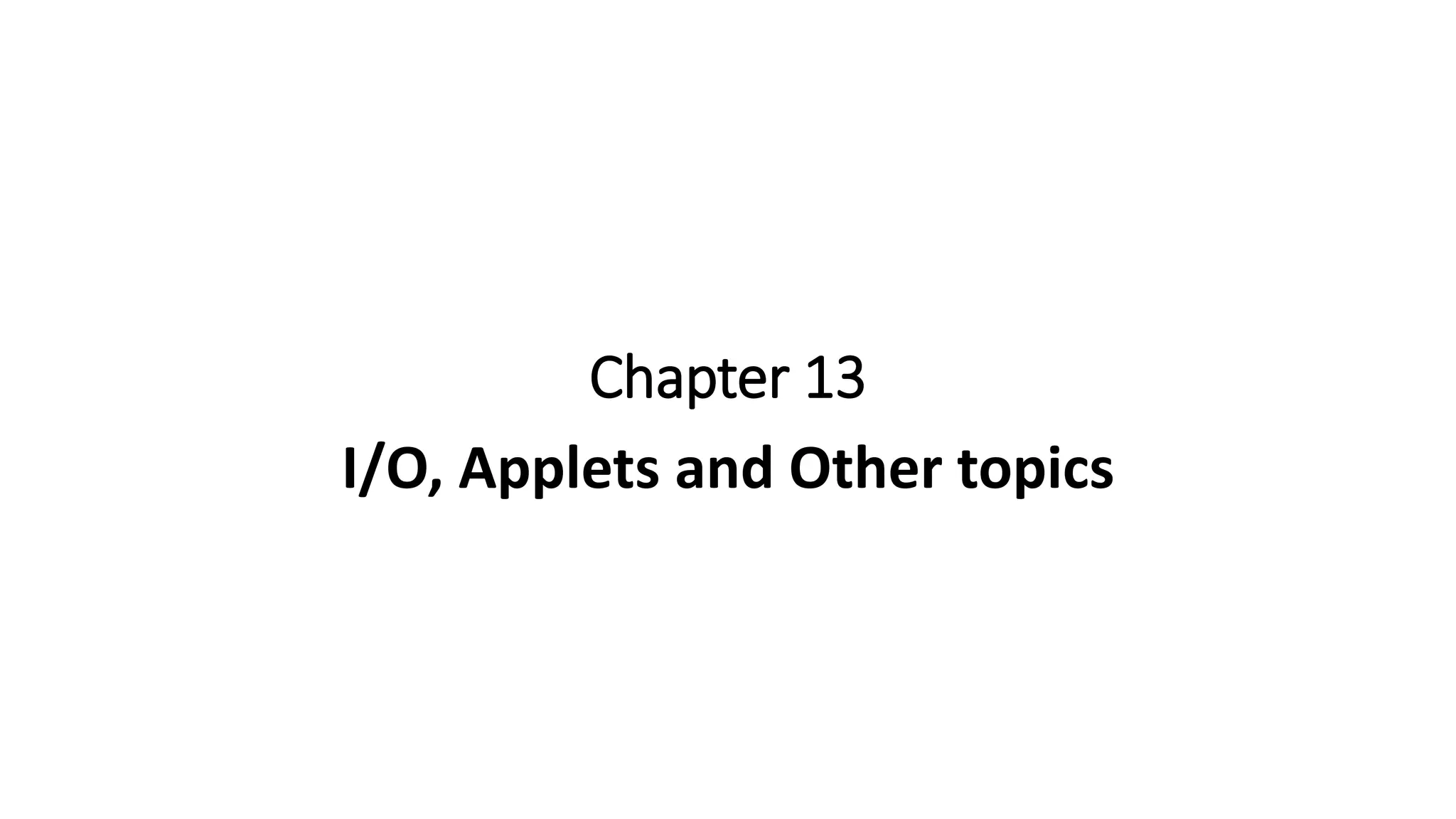 Chapter 13
I/O, Applets and Other topics
 