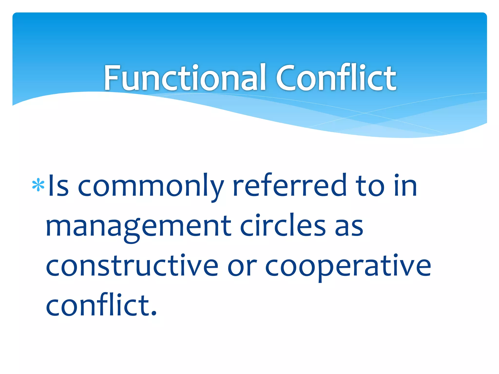 Is commonly referred to in
management circles as
constructive or cooperative
conflict.
 
