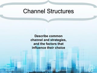 Describe common
channel and strategies,
and the factors that
influence their choice
© 2013 by Cengage Learning Inc. All rights reserved14
Channel Structures
2
 