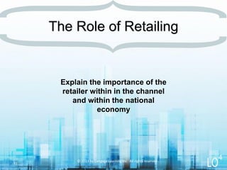 Explain the importance of the
retailer within in the channel
and within the national
economy
© 2013 by Cengage Learning Inc. All rights reserved
31
The Role of Retailing
4
 