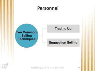 © 2013 by Cengage Learning Inc. All rights reserved 64
Personnel
Suggestion Selling
Trading Up
Two Common
Selling
Techniques
6
 