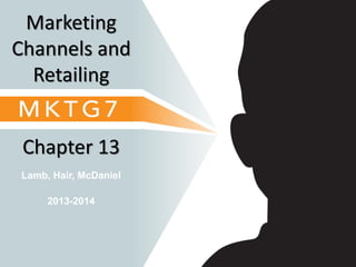 Lamb, Hair, McDaniel
Chapter 13
Marketing
Channels and
Retailing
2013-2014
 