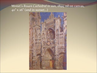 Monet’s  Rouen Cathedral in sun , 1894, oil on canvas, 40” x 26” (and in sunset…) 