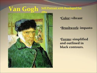 Van Gogh Color : vibrant Forms : simplified and outlined in black contours. Self-Portrait with Bandaged Ear 1889 Brushwork : impasto 