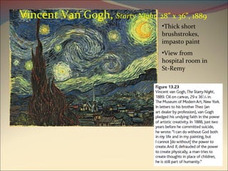 Vincent Van Gogh,  Starry Night , 28” x 36”, 1889 Thick short brushstrokes, impasto paint View from hospital room in St-Remy 