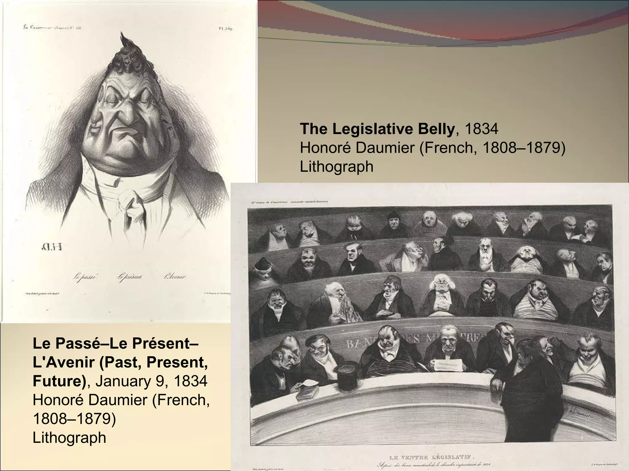 Le Passé–Le Présent–L'Avenir (Past, Present, Future) , January 9, 1834 Honoré Daumier (French, 1808–1879) Lithograph The Legislative Belly , 1834 Honoré Daumier (French, 1808–1879) Lithograph  