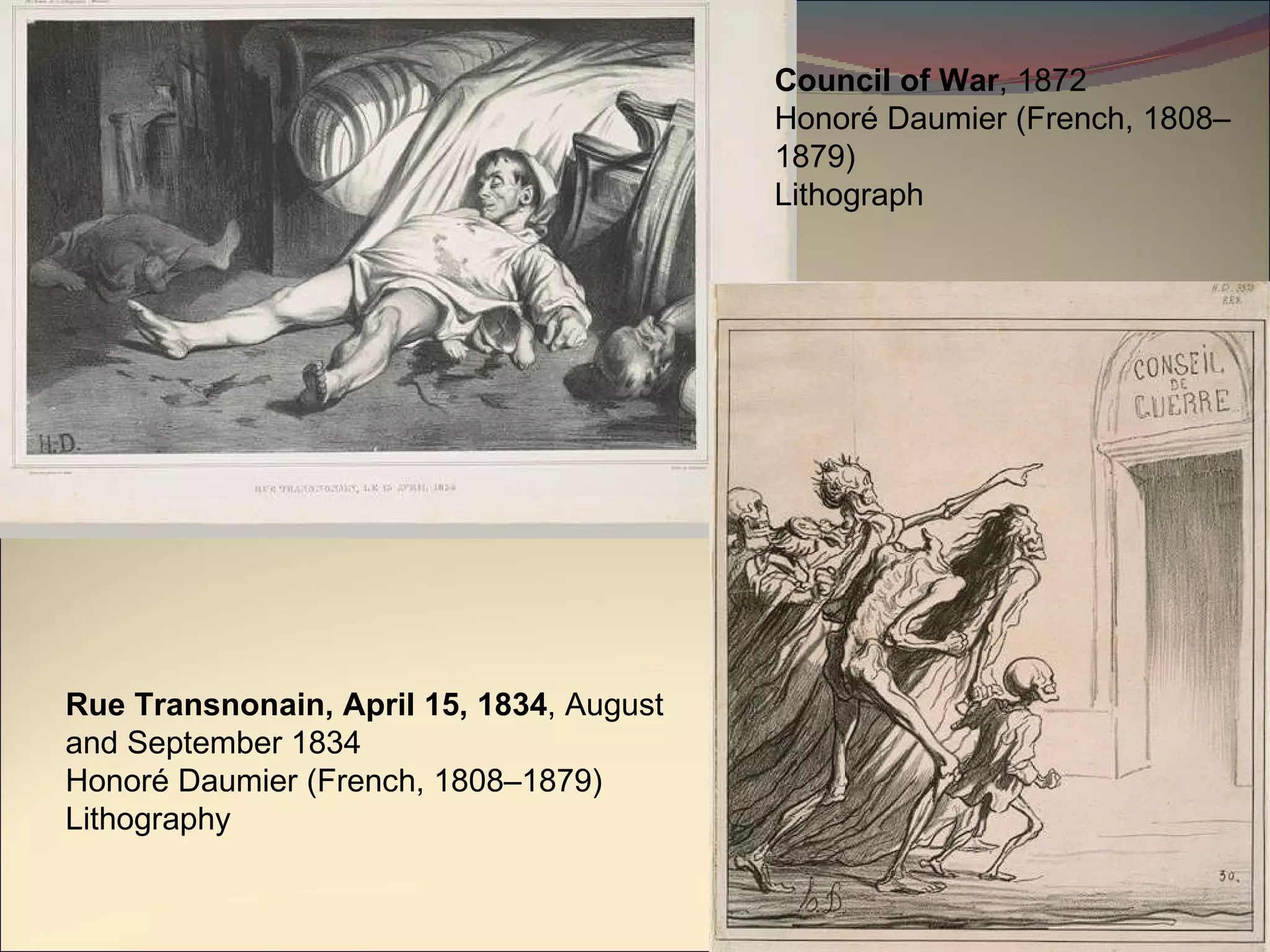 Rue Transnonain, April 15, 1834 , August and September 1834 Honoré Daumier (French, 1808–1879) Lithography  Council of War , 1872 Honoré Daumier (French, 1808–1879) Lithograph  