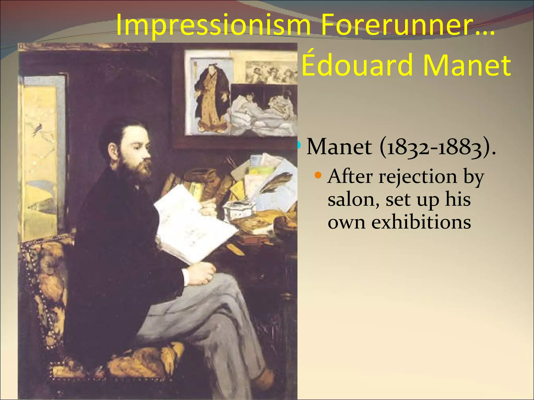 Impressionism Forerunner…    Édouard  Manet Manet  (1832-1883).  After rejection by salon, set up his own exhibitions 