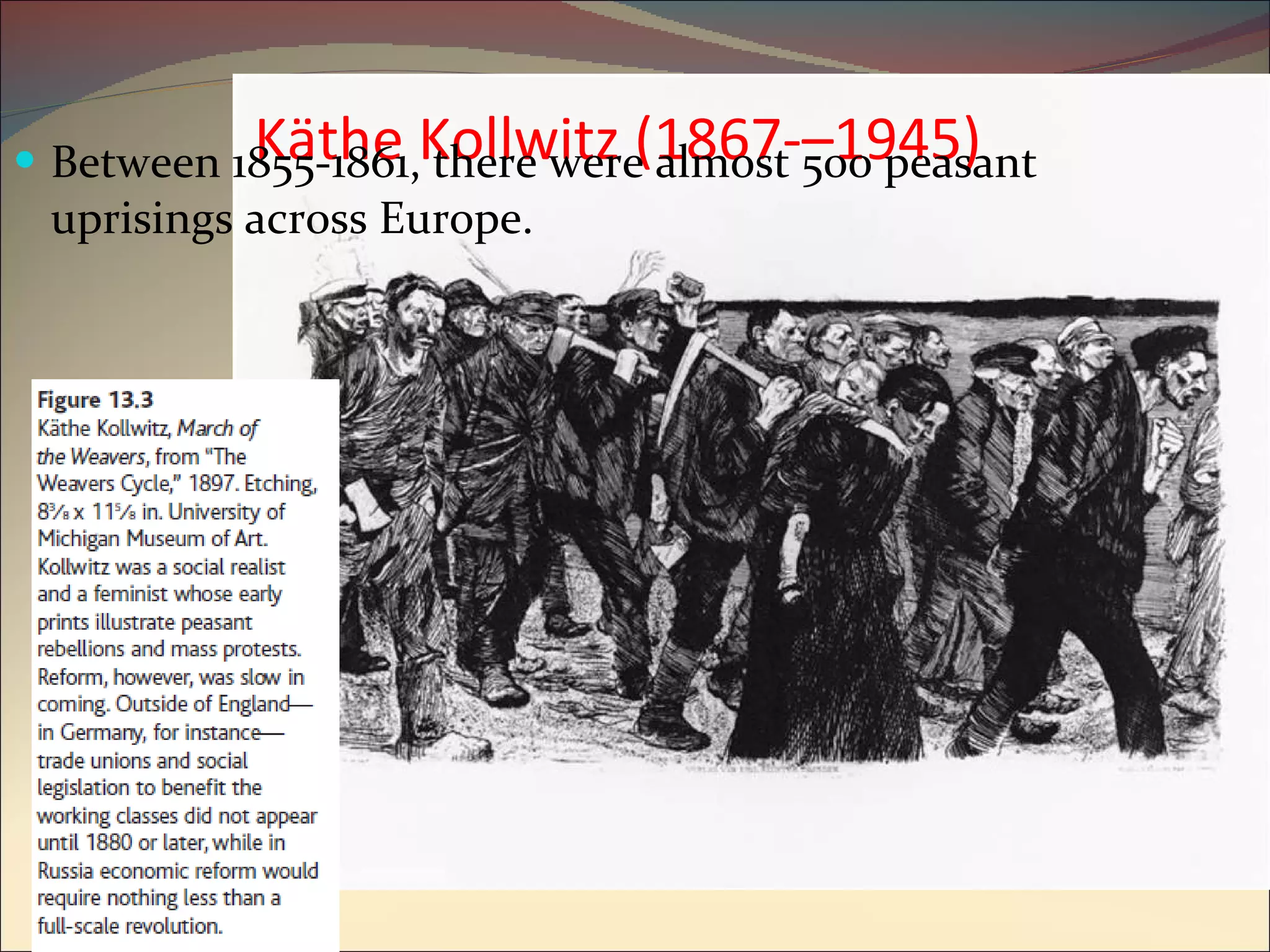 Käthe Kollwitz (1867-–1945)  Between 1855-1861, there were almost 500 peasant uprisings across Europe.  