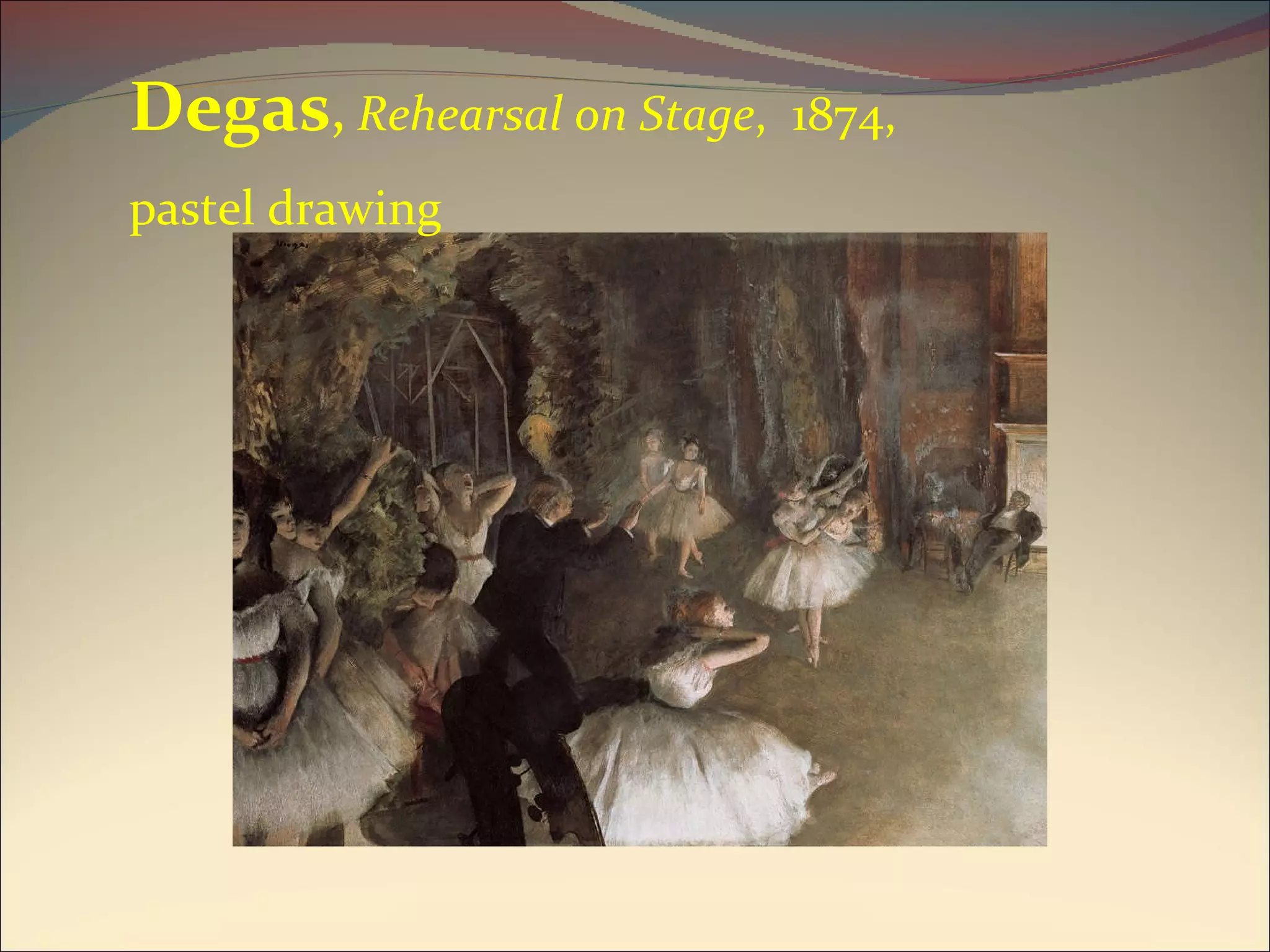 Degas ,  Rehearsal on Stage ,  1874,  pastel drawing 