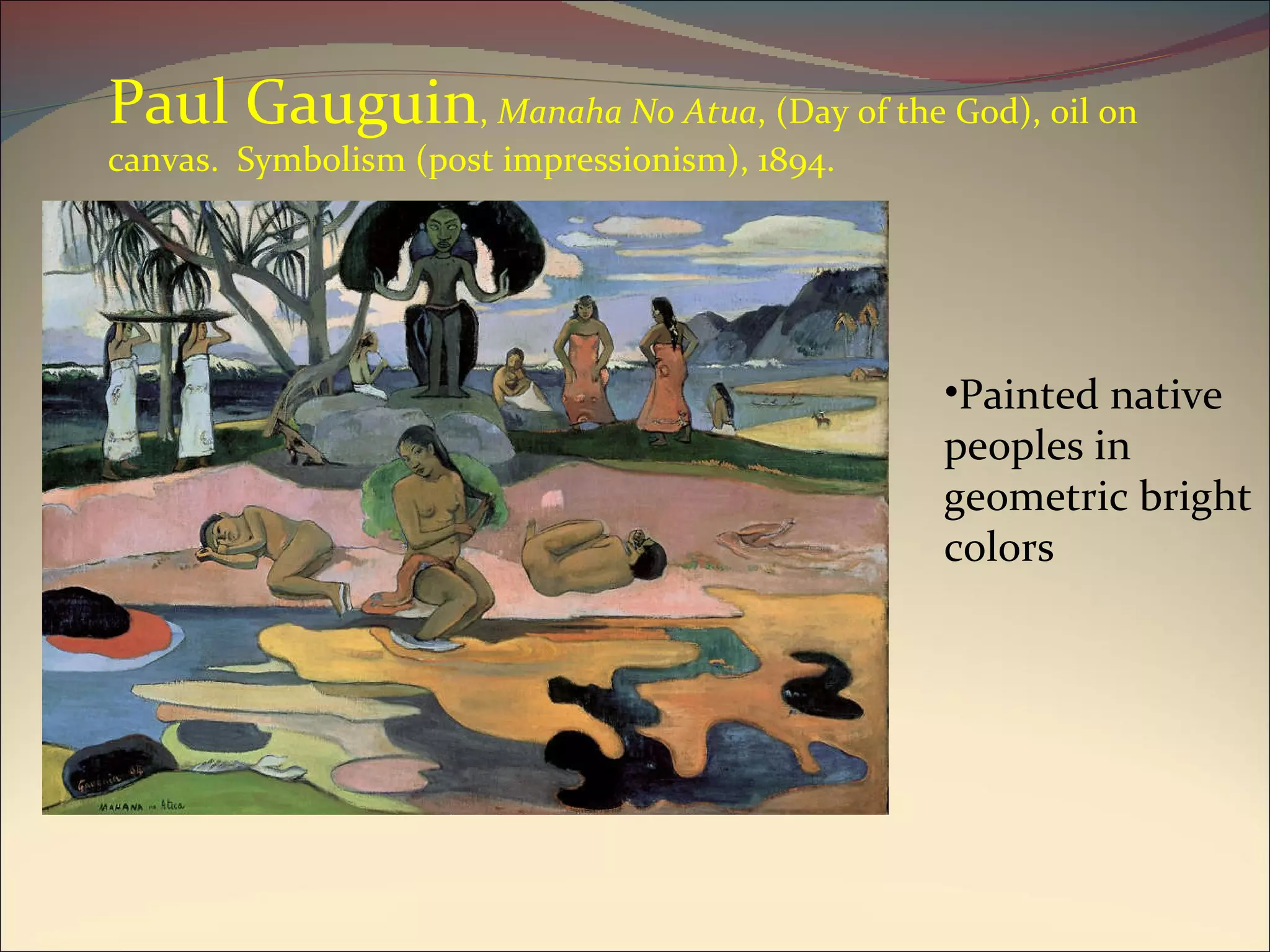 Paul Gauguin ,  Manaha No Atua , (Day of the God), oil on canvas.  Symbolism (post impressionism), 1894.  Painted native peoples in geometric bright colors 