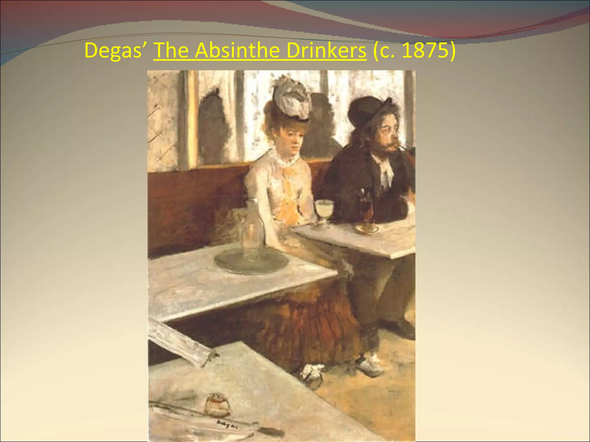 Degas’  The Absinthe Drinkers  (c. 1875) 