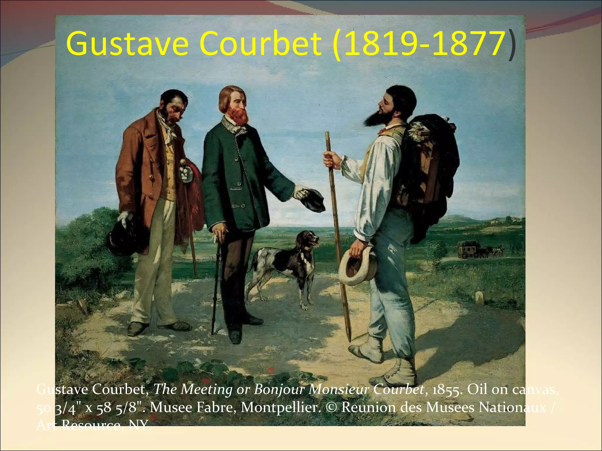 Gustave Courbet (1819-1877 ) Gustave Courbet,  The Meeting or Bonjour Monsieur Courbet , 1855. Oil on canvas, 50 3/4" x 58 5/8". Musee Fabre, Montpellier. © Reunion des Musees Nationaux / Art Resource, NY. 