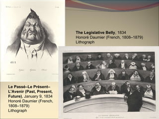 Le Passé–Le Présent–L'Avenir (Past, Present, Future) , January 9, 1834 Honoré Daumier (French, 1808–1879) Lithograph The Legislative Belly , 1834 Honoré Daumier (French, 1808–1879) Lithograph  