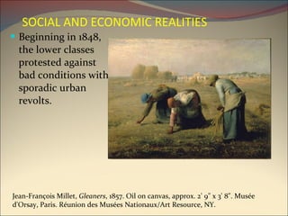 Beginning in 1848, the lower classes protested against bad conditions with sporadic urban revolts. Jean-François Millet,  Gleaners , 1857. Oil on canvas, approx. 2' 9" x 3' 8". Musée d'Orsay, Paris. Réunion des Musées Nationaux/Art Resource, NY. SOCIAL AND ECONOMIC REALITIES   
