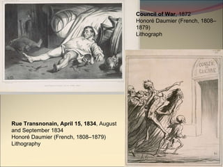 Rue Transnonain, April 15, 1834 , August and September 1834 Honoré Daumier (French, 1808–1879) Lithography  Council of War , 1872 Honoré Daumier (French, 1808–1879) Lithograph  