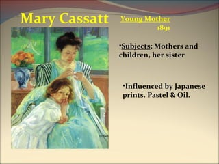 Young Mother 1891 Mary Cassatt Influenced by Japanese prints. Pastel & Oil. Subjects : Mothers and children, her sister 
