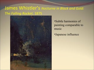 James Whistler’s  Nocturne in Black and Gold: The Falling Rocket , 1875 Subtle harmonies of painting comparable to music Japanese influence 