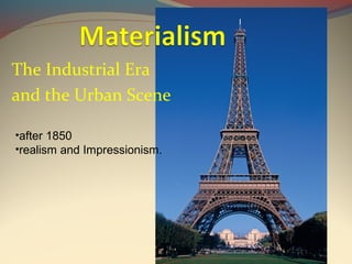 •after 1850
•realism and Impressionism.
The Industrial Era
and the Urban Scene
 