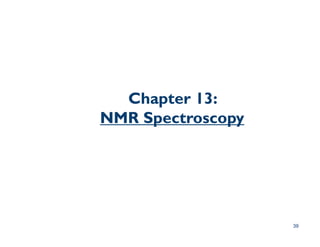 Chapter 13:
Chapter 13:
NMR Spectroscopy
NMR Spectroscopy
NMR Spectroscopy
NMR Spectroscopy
39
 
