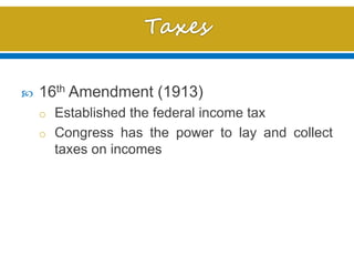  16th Amendment (1913)
o Established the federal income tax
o Congress has the power to lay and collect
taxes on incomes
 