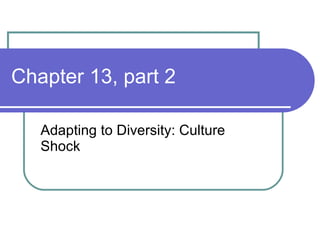 Chapter 13, part 2 Adapting to Diversity: Culture Shock 