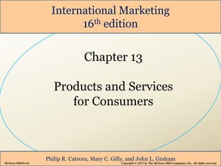 International Marketing
16th edition
Philip R. Cateora, Mary C. Gilly, and John L. Graham
McGraw-Hill/Irwin Copyright © 2011 by The McGraw-Hill Companies, Inc. All rights reserved.
 