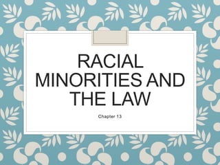 RACIAL
MINORITIES AND
THE LAW
Chapter 13
 
