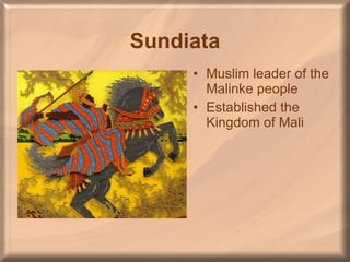 Sundiata Muslim leader of the Malinke people Established the Kingdom of Mali 