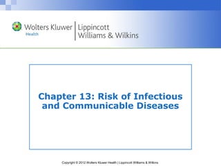 Copyright © 2012 Wolters Kluwer Health | Lippincott Williams & Wilkins
Chapter 13: Risk of Infectious
and Communicable Diseases
 