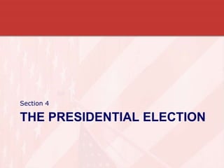 THE PRESIDENTIAL ELECTION
Section 4
 