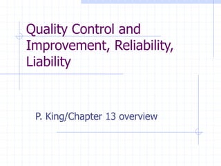 Quality Control and
Improvement, Reliability,
Liability
P. King/Chapter 13 overview
 