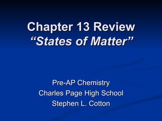 Chapter 13 Review “States of Matter” Pre-AP Chemistry Charles Page High School Stephen L. Cotton 