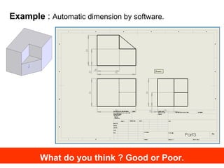 Example  :  Automatic dimension by software. What do you think ? Good or Poor. 