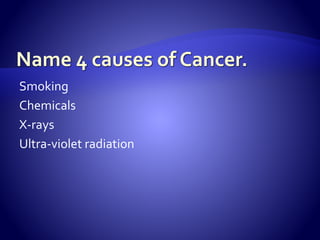 Smoking
Chemicals
X-rays
Ultra-violet radiation
 