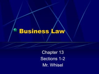 Business Law Chapter 13 Sections 1-2 Mr. Whisel 