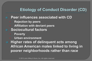  Peer influences associated with CD
• Rejection by peers
• Affiliation with deviant peers
 Sociocultural factors
• Pover...