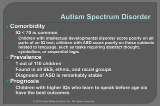  Comorbidity
• IQ < 70 is common
 Children with intellectual developmental disorder score poorly on all
parts of an IQ t...