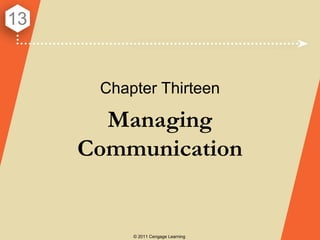 13


      Chapter Thirteen

       Managing
     Communication


          © 2011 Cengage Learning
 