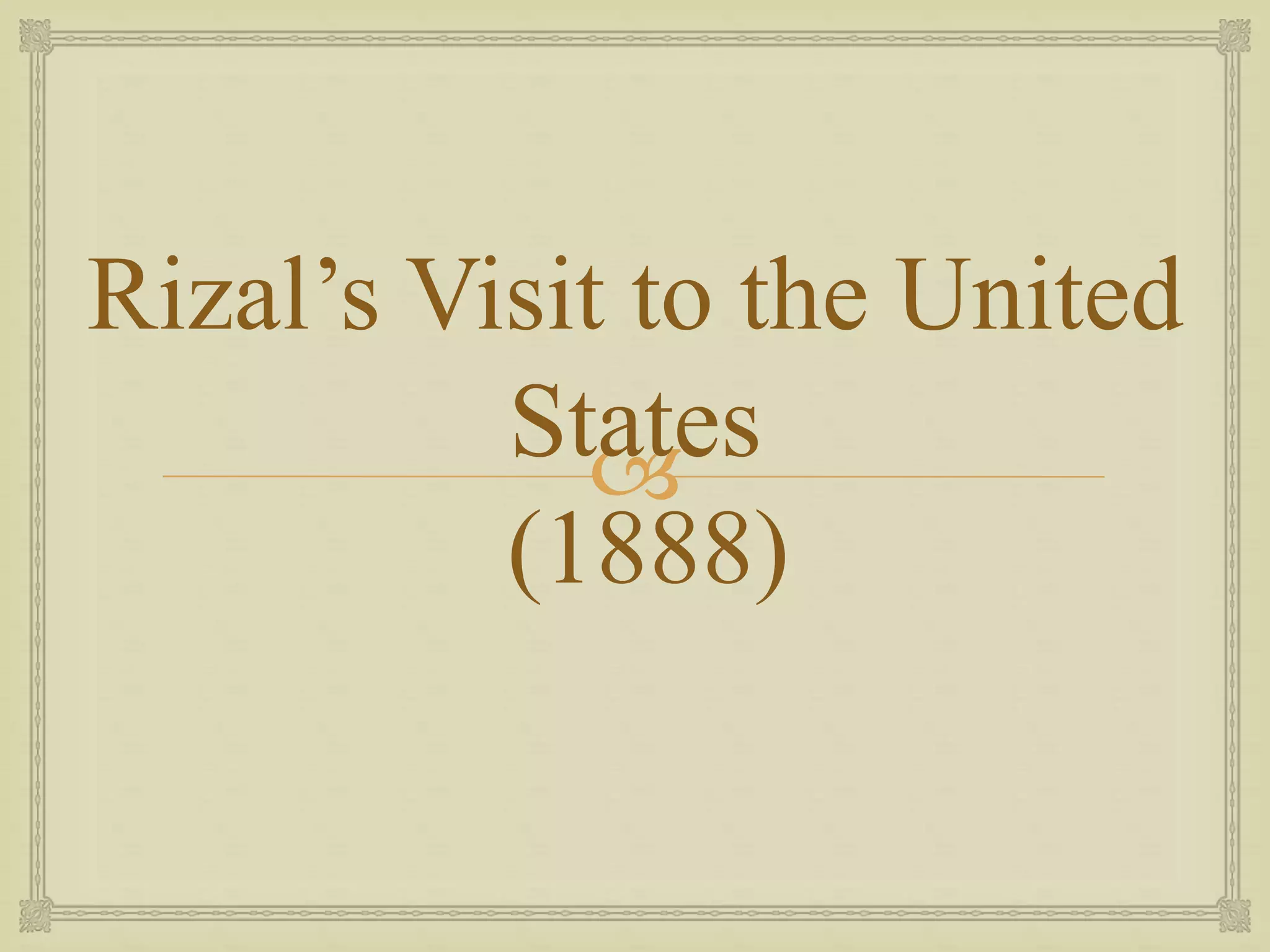 
Rizal’s Visit to the United
States
(1888)
 