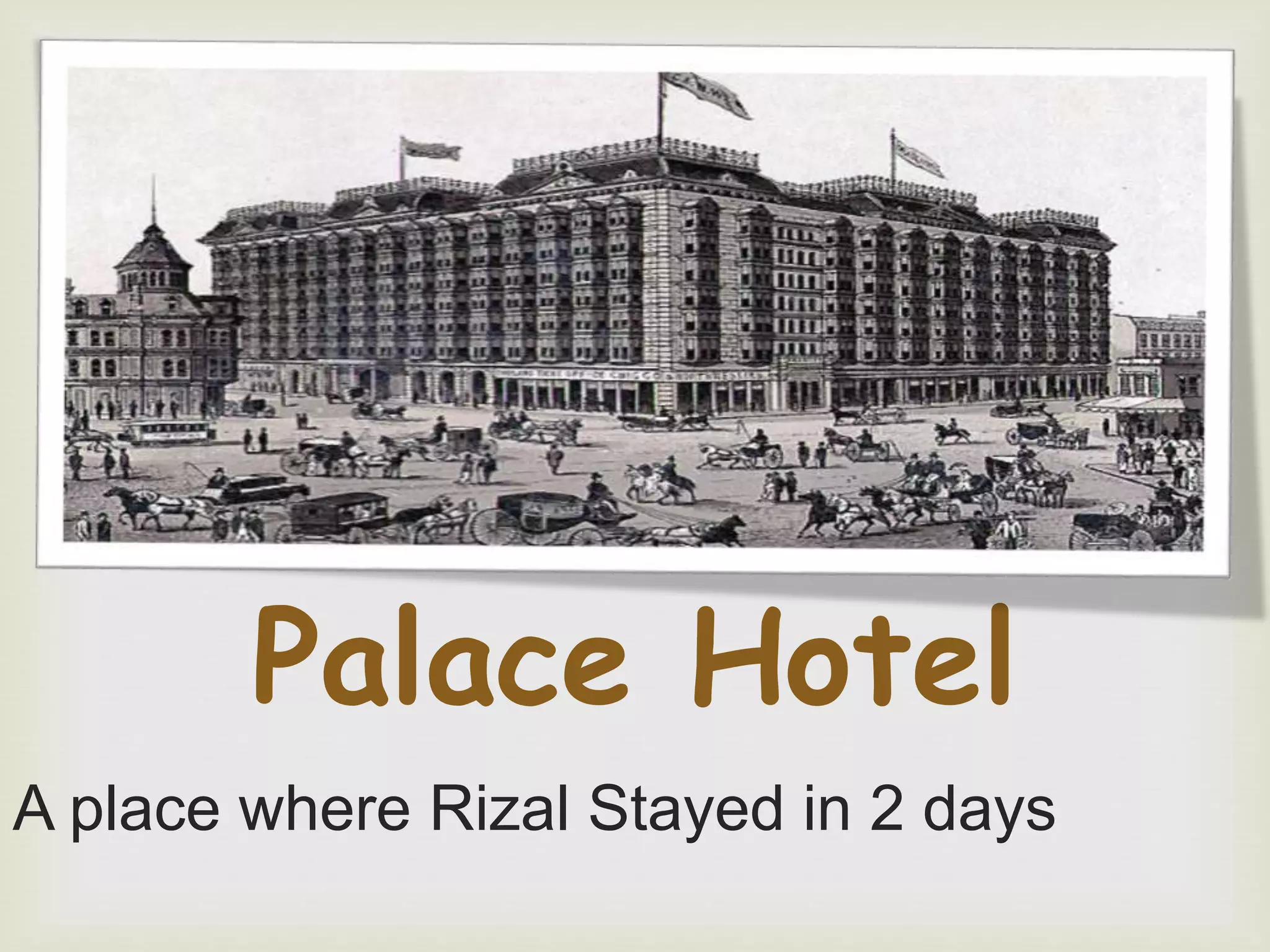 Palace Hotel
A place where Rizal Stayed in 2 days
 