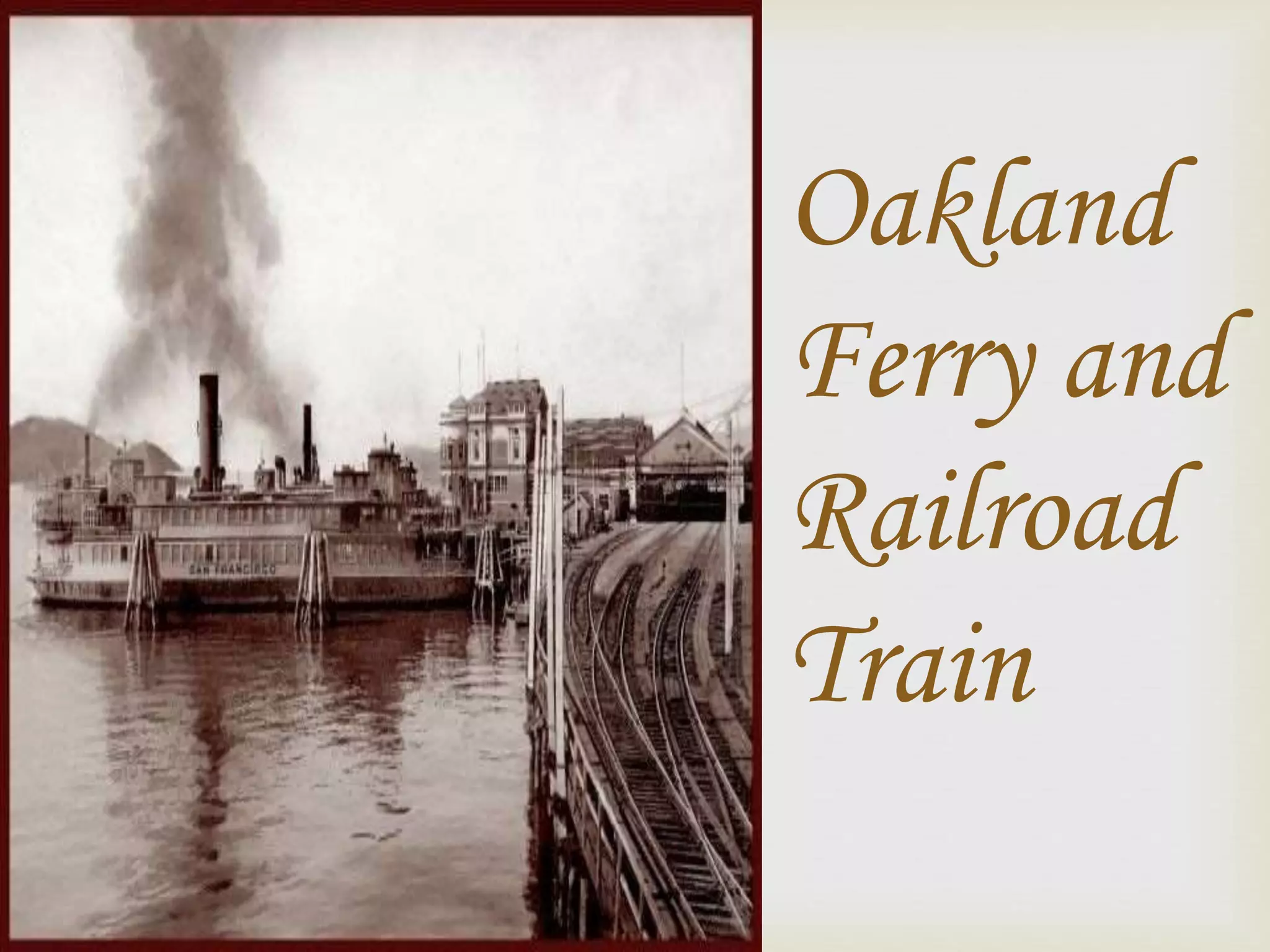 Oakland
Ferry and
Railroad
Train
 
