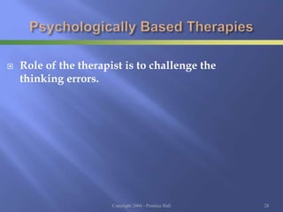 Copyright 2004 - Prentice Hall 28
 Role of the therapist is to challenge the
thinking errors.
 