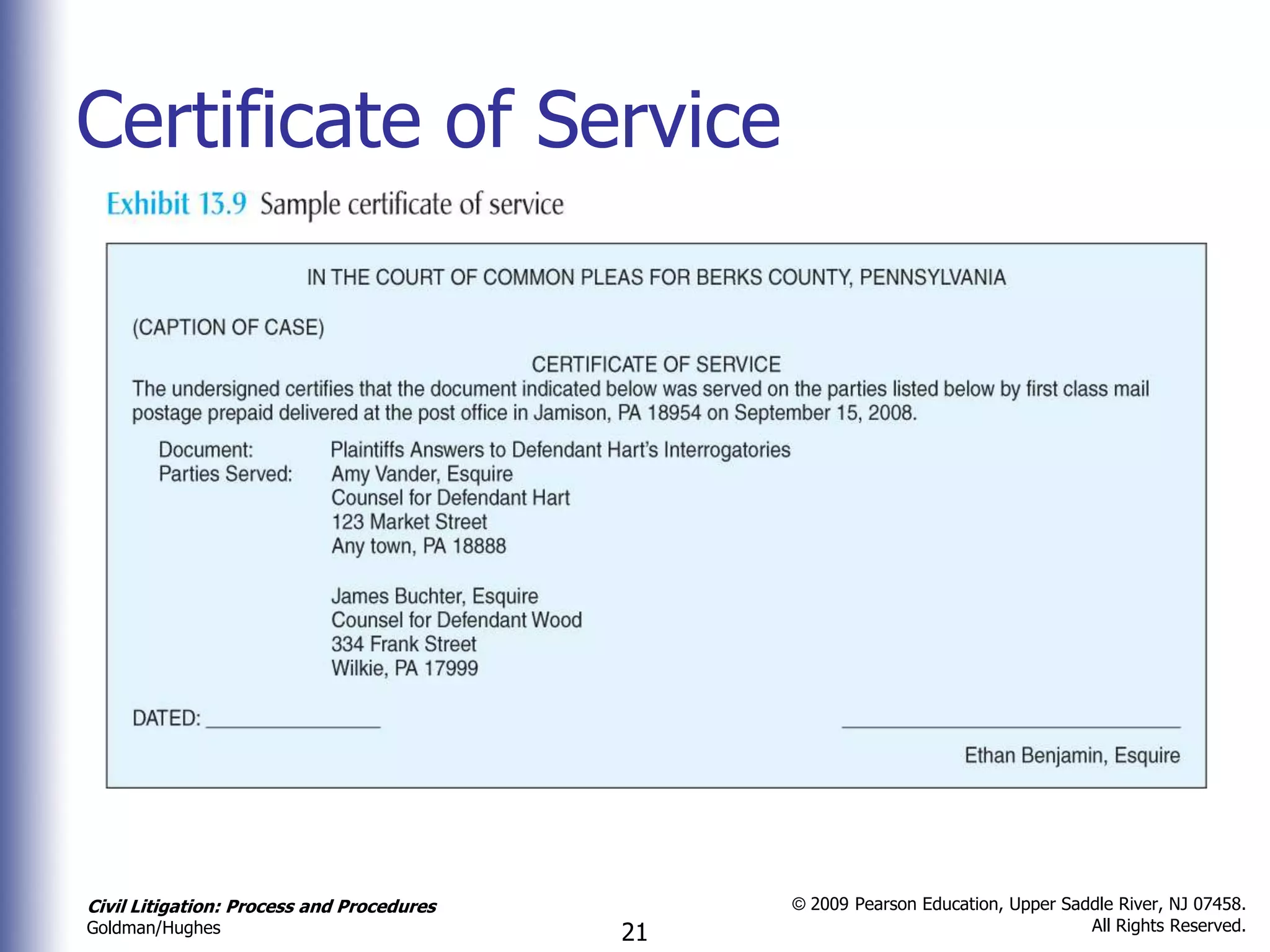 Certificate of Service




Civil Litigation: Process and Procedures        © 2009 Pearson Education, Upper Saddle River, NJ 07458.
                                                                                   All Rights Reserved.
Goldman/Hughes                             21
 