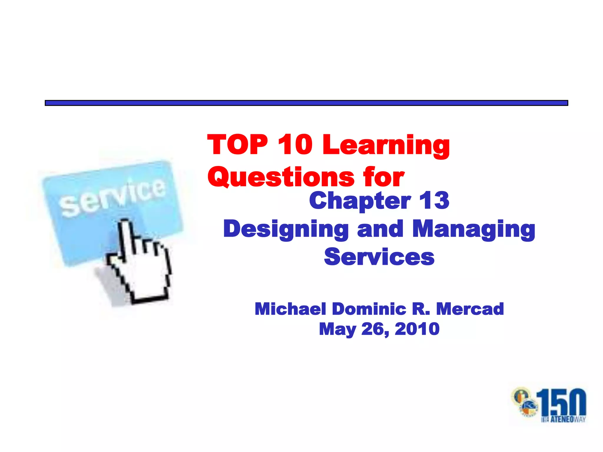TOP 10 Learning Questions forChapter 13Designing and Managing ServicesMichael Dominic R. MercadMay 26, 2010