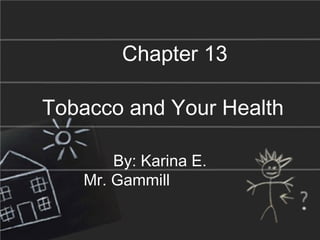 By: Karina E. Mr. Gammill  Chapter 13 Tobacco and Your Health 