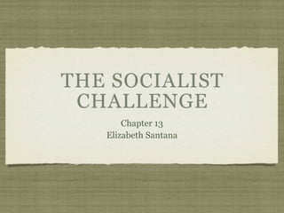 THE SOCIALIST
 CHALLENGE
       Chapter 13
   Elizabeth Santana
 